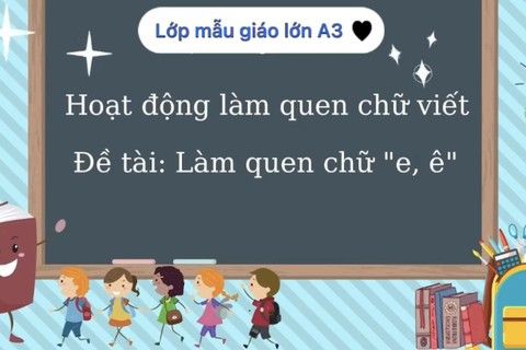 LQCV : Làm quen chữ e, ê cùng cô giáo Huyền Trang lớp MGL - A3