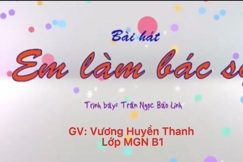 HĐ Âm nhạc: Bài hát Làm bác sĩ cùng Cô giáo Huyền Thanh lớp MGN B1