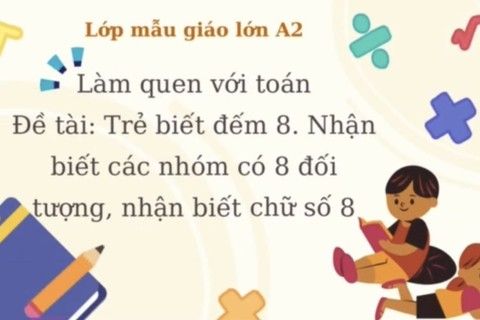 LQVT : Đếm đến 8, nhận biết các nhóm có 8 đối tượng, nhận biết chữ số 8 cùng cô giáo Hồng Loan lớp MGL A2