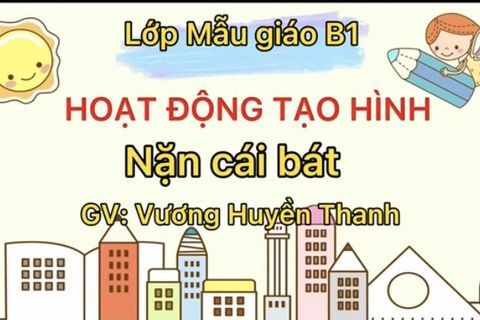 HĐ tạo hình cùng Nặn cái bát Cô giáo Huyền Thanh lớp MGN B1