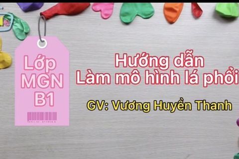 Hướng dẫn làm mô hình lá phổi cùng Cô giáo Huyền Thanh lớp MGN B1