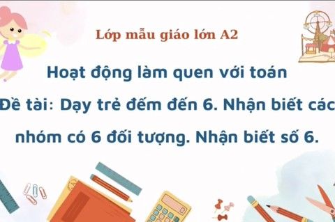 LQVT : Dạy trẻ đếm đến 6, nhận biết nhóm có 6 đối tượng, nhận biết số 6 cùng cô giáo Hồng Loan lớp MGL A2