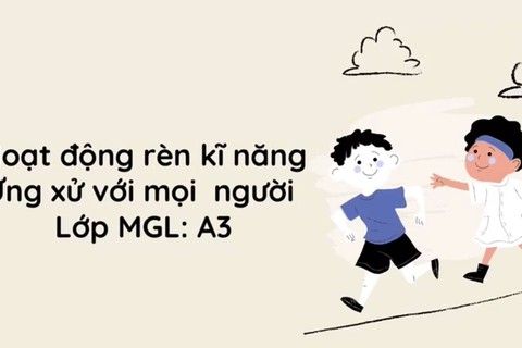 HD kỹ năng ứng xử với mọi người cô giáo Huyền Trang  lớp MGL A3