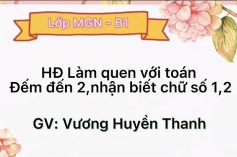 LQVT: Đếm đến 2, nhận biết chữ số 1,2 cùng Cô giáo Huyền Thanh lớp MGN B1