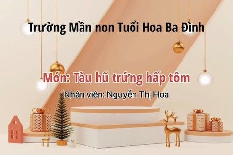 HĐ Chế biến món ăn “ Đậu hũ trứng hấp tôm” cùng cô Nguyễn Hoa tổ nuôi dưỡng