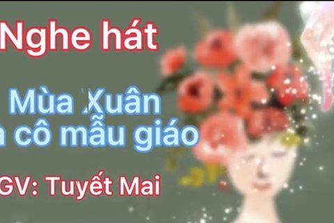 HĐ Âm nhạc: Bài hát “ Mùa Xuân và cô mẫu giáo” cùng cô giáo Tuyết Mai lớp MGN B1