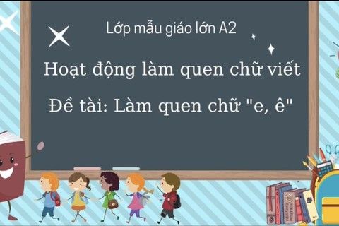 LQCV : làm quen chữ e, ê cùng cô giáo Hồng Loan lớp MGL A2