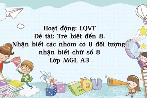 LQVT : Đếm đến 8, nhận biết các nhóm có 8 đối tượng, nhận biết chữ số 8 cùng cô giáo Huyền Trang lớp MGL A3