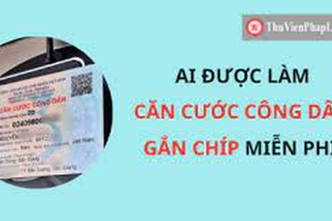 Ai được làm căn cước công dân gắn chíp miễn phí?