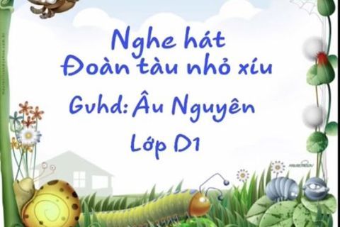 HĐ Âm nhạc: Nghe hát “ Đoàn tàu nhỏ xíu” cô giáo Âu Nguyên lớp nhà trẻ D1