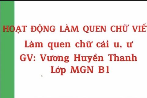 LQCV: Làm quen chữ u-ư. Cô giáo Huyền Thanh lớp MGN B1