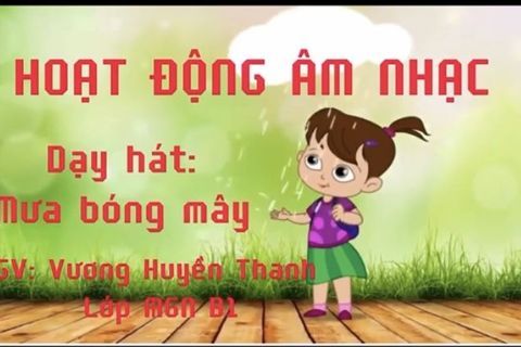 HĐ Âm nhạc: Bài hát “Mưa bóng mây” cô giáo Huyền Thanh lớp MGN B1