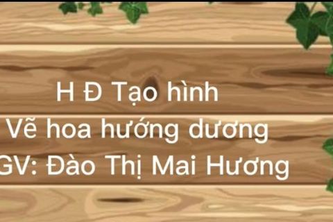 HĐ tạo hình: Vẽ hoa hướng dương. Cô giáo Mai Hương lớp MGN B4