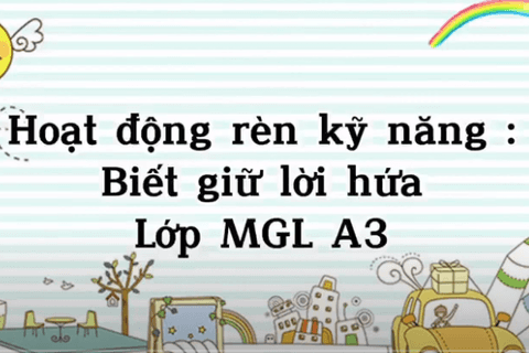 HD kỹ năng: Biết giữ lời hứa. Cô giáo Huyền Trang lớp MGL A3