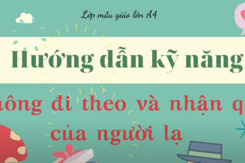 HD kỹ năng: không đi theo và nhận quà của người lạ. Cô giáo Ngọc Thuý lớp MGL A4