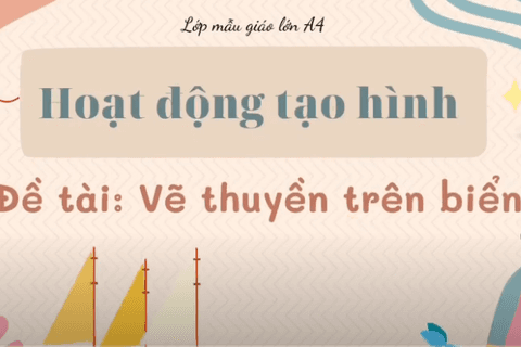 HĐ tạo hình: Vẽ thuyền trên biển. Cô giáo Ngọc Thuý lớp MGL A4