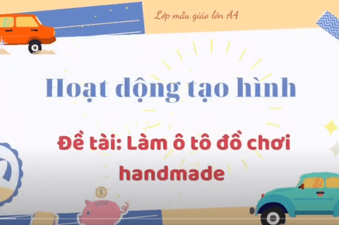 HĐ tạo hình: Làm ô tô đồ chơi handmade. Cô giáo Ngọc Thuý lớp MGL A4