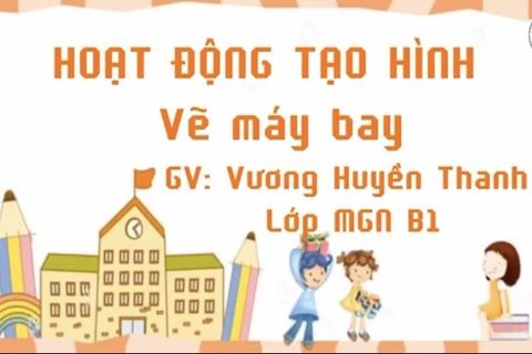 HĐ tạo hình: Vẽ máy bay. Cô giáo Huyền Thanh lớp MGN B1