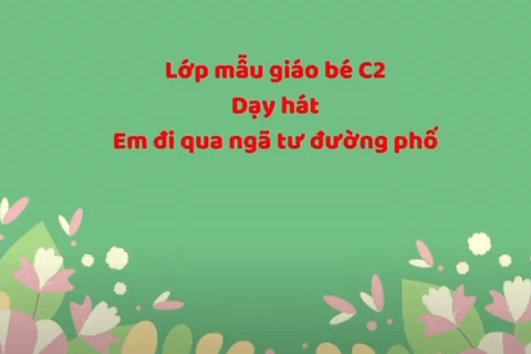 HĐ Âm nhạc: Bài hát “ Em đi qua ngã tư đường phố” Cô giáo Bùi Nhung lớp MGB C2